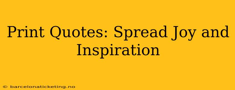 Print Quotes: Spread Joy and Inspiration