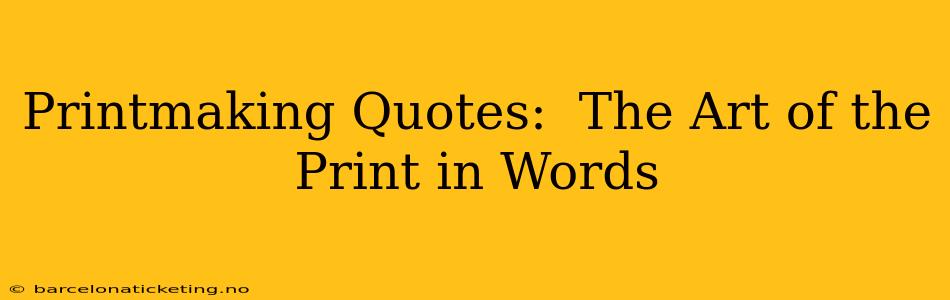 Printmaking Quotes:  The Art of the Print in Words