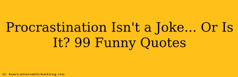 Procrastination Isn't a Joke... Or Is It? 99 Funny Quotes