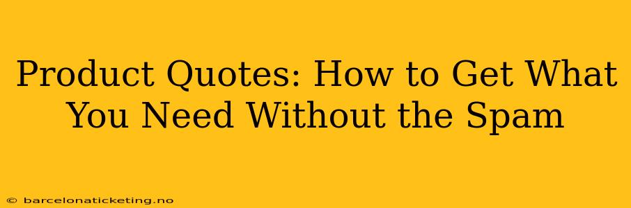Product Quotes: How to Get What You Need Without the Spam