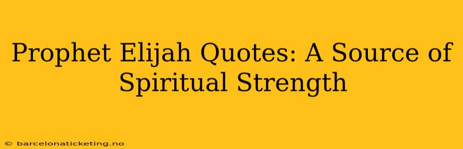 Prophet Elijah Quotes: A Source of Spiritual Strength