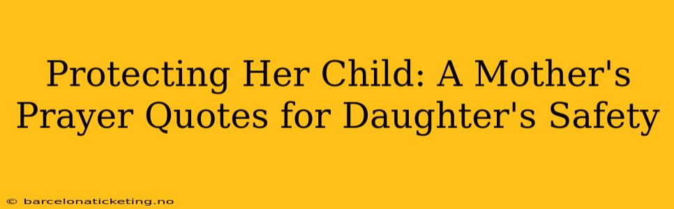 Protecting Her Child: A Mother's Prayer Quotes for Daughter's Safety
