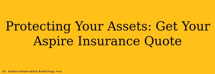 Protecting Your Assets: Get Your Aspire Insurance Quote