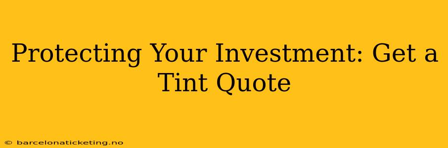 Protecting Your Investment: Get a Tint Quote