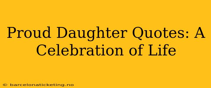 Proud Daughter Quotes: A Celebration of Life
