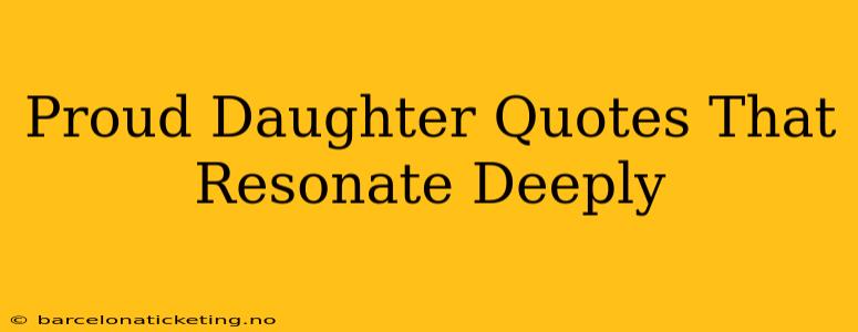 Proud Daughter Quotes That Resonate Deeply
