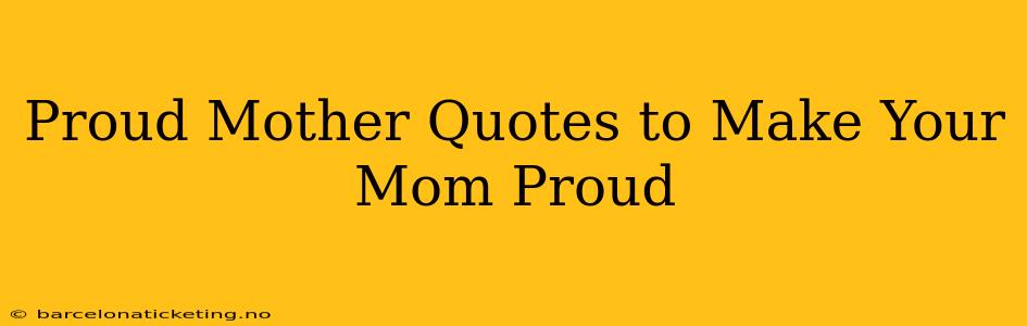 Proud Mother Quotes to Make Your Mom Proud