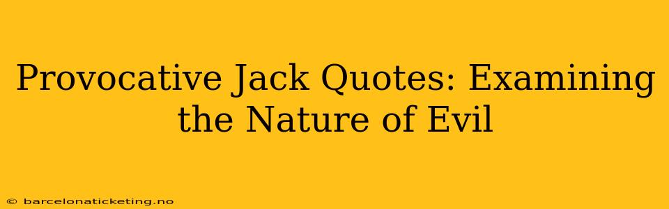 Provocative Jack Quotes: Examining the Nature of Evil