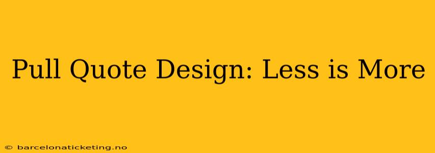 Pull Quote Design: Less is More