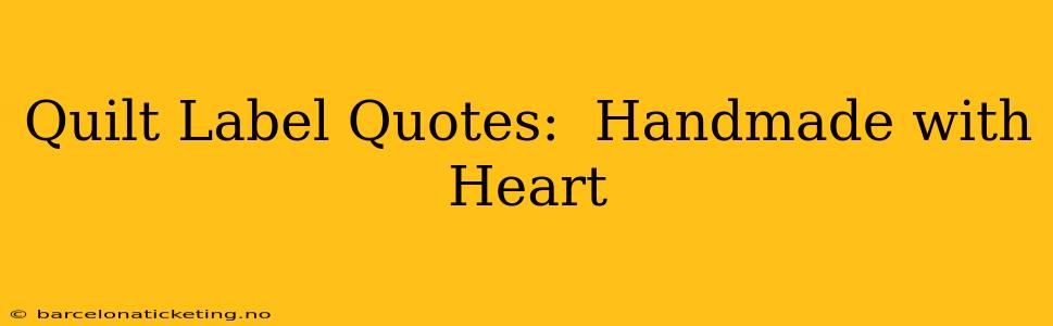 Quilt Label Quotes:  Handmade with Heart