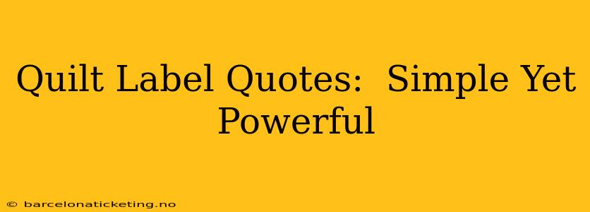 Quilt Label Quotes:  Simple Yet Powerful
