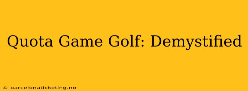 Quota Game Golf: Demystified