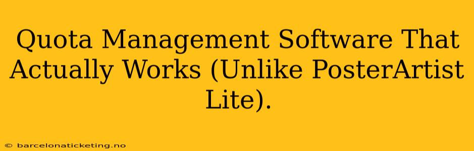 Quota Management Software That Actually Works (Unlike PosterArtist Lite).