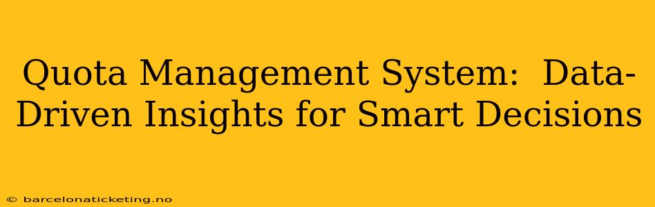 Quota Management System:  Data-Driven Insights for Smart Decisions