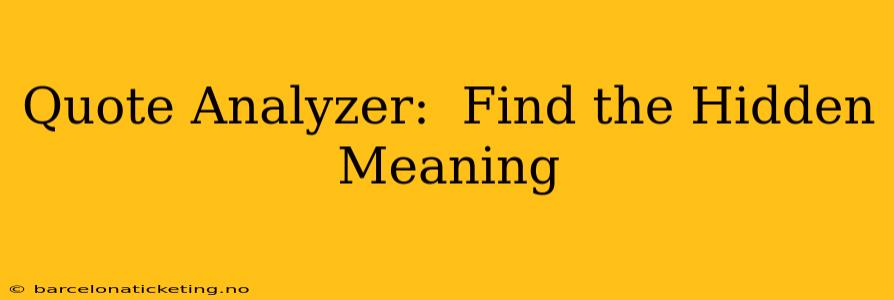 Quote Analyzer:  Find the Hidden Meaning