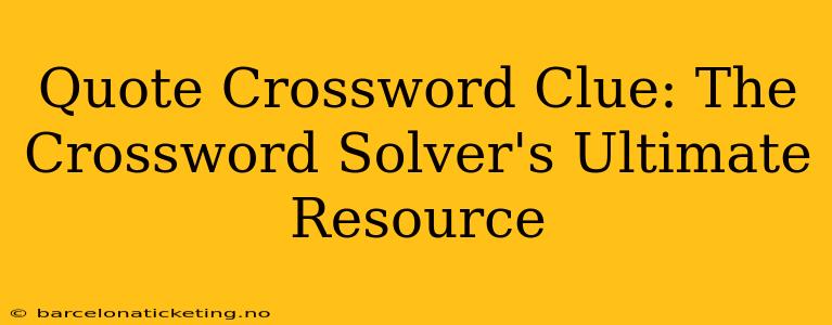 Quote Crossword Clue: The Crossword Solver's Ultimate Resource