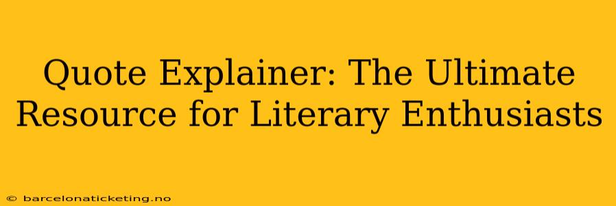 Quote Explainer: The Ultimate Resource for Literary Enthusiasts