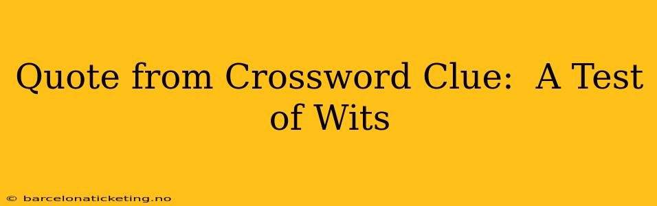 Quote from Crossword Clue:  A Test of Wits