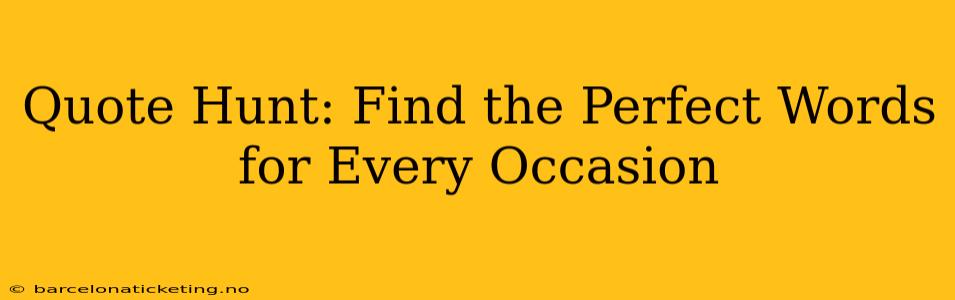 Quote Hunt: Find the Perfect Words for Every Occasion