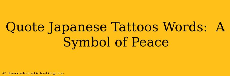 Quote Japanese Tattoos Words:  A Symbol of Peace