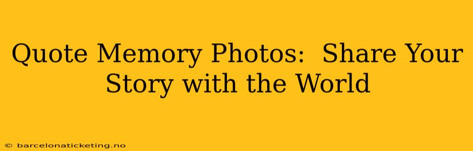 Quote Memory Photos:  Share Your Story with the World