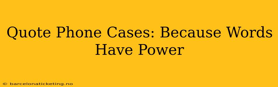 Quote Phone Cases: Because Words Have Power
