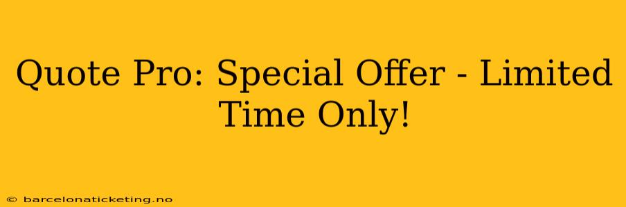 Quote Pro: Special Offer - Limited Time Only!