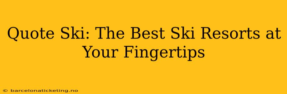 Quote Ski: The Best Ski Resorts at Your Fingertips