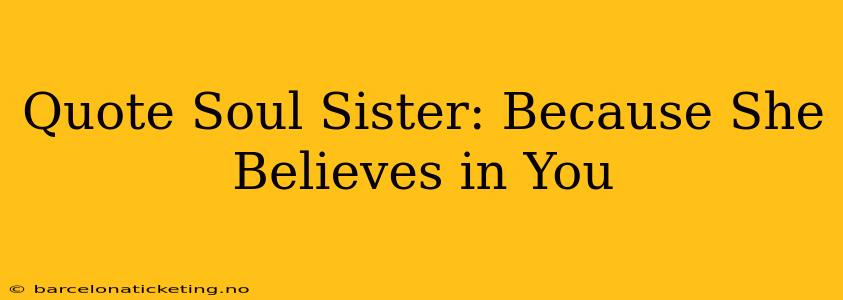 Quote Soul Sister: Because She Believes in You