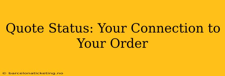 Quote Status: Your Connection to Your Order