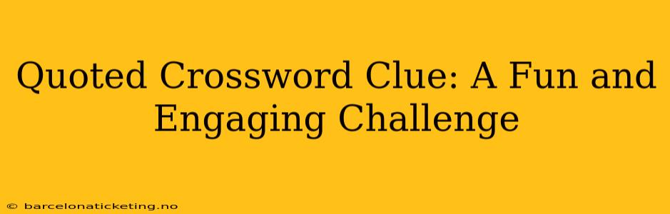 Quoted Crossword Clue: A Fun and Engaging Challenge