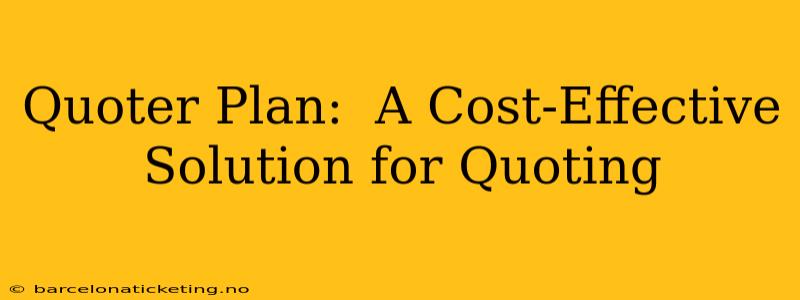 Quoter Plan:  A Cost-Effective Solution for Quoting