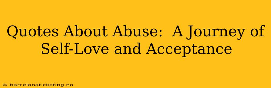 Quotes About Abuse:  A Journey of Self-Love and Acceptance