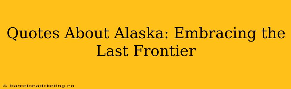 Quotes About Alaska: Embracing the Last Frontier