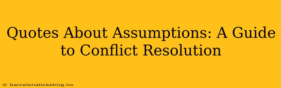 Quotes About Assumptions: A Guide to Conflict Resolution