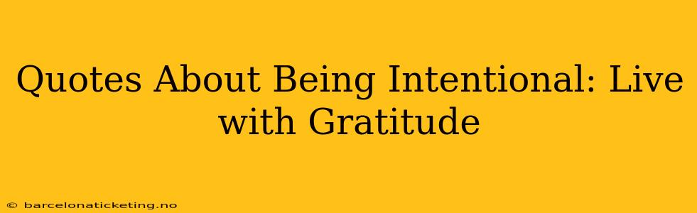 Quotes About Being Intentional: Live with Gratitude