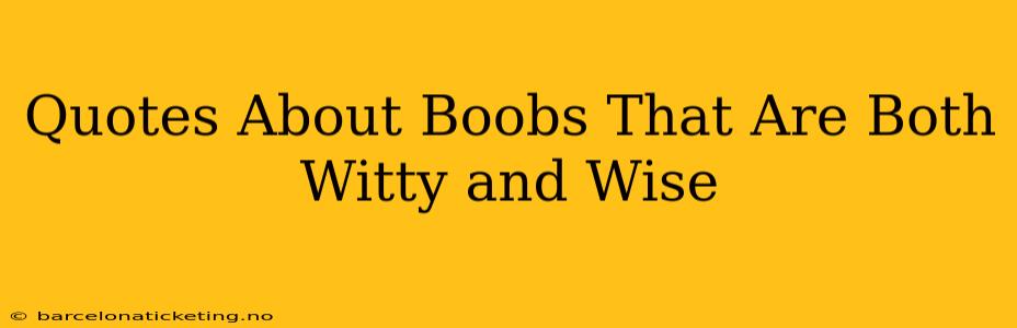 Quotes About Boobs That Are Both Witty and Wise