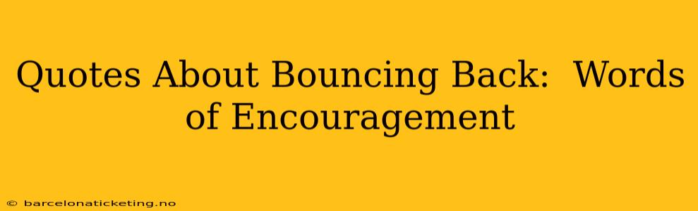 Quotes About Bouncing Back:  Words of Encouragement
