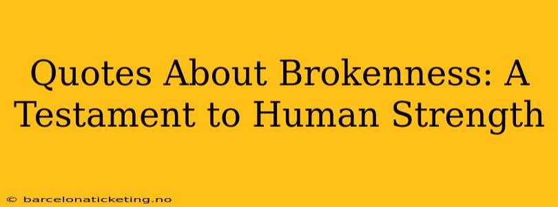 Quotes About Brokenness: A Testament to Human Strength