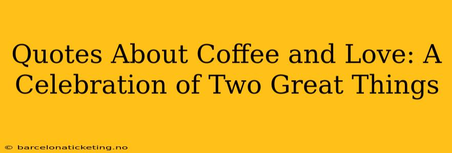 Quotes About Coffee and Love: A Celebration of Two Great Things