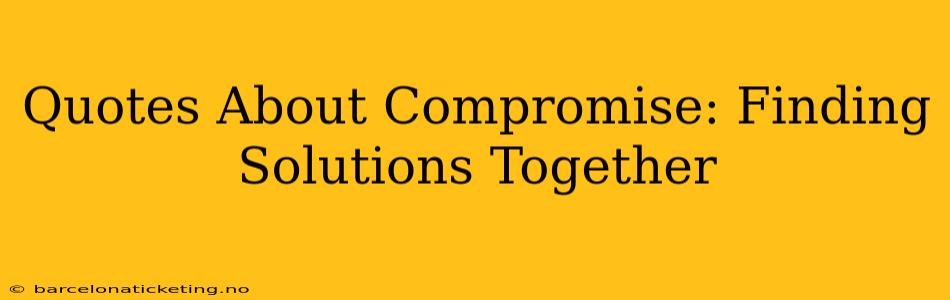 Quotes About Compromise: Finding Solutions Together