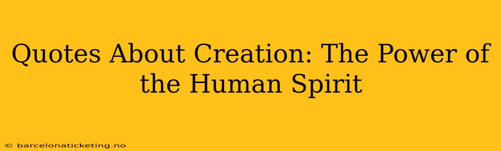 Quotes About Creation: The Power of the Human Spirit