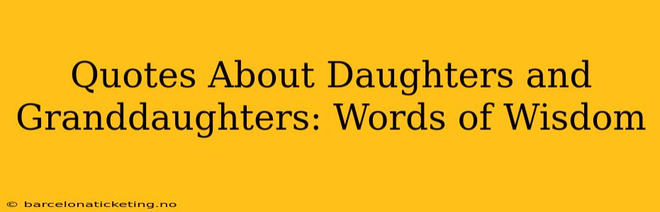 Quotes About Daughters and Granddaughters: Words of Wisdom