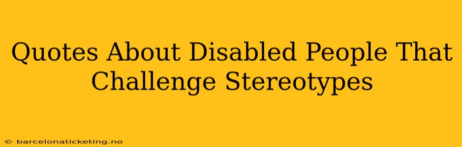 Quotes About Disabled People That Challenge Stereotypes