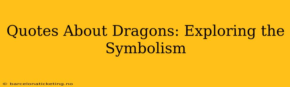 Quotes About Dragons: Exploring the Symbolism
