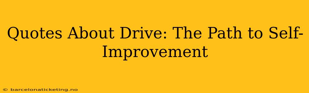Quotes About Drive: The Path to Self-Improvement
