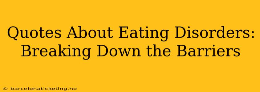 Quotes About Eating Disorders:  Breaking Down the Barriers