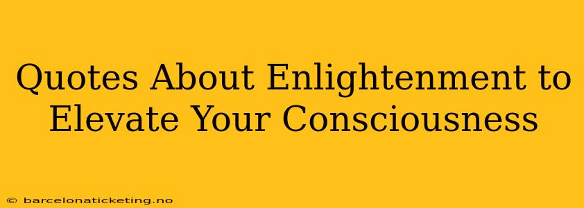 Quotes About Enlightenment to Elevate Your Consciousness