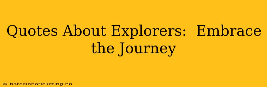 Quotes About Explorers:  Embrace the Journey