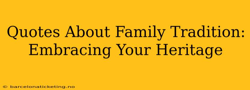 Quotes About Family Tradition: Embracing Your Heritage